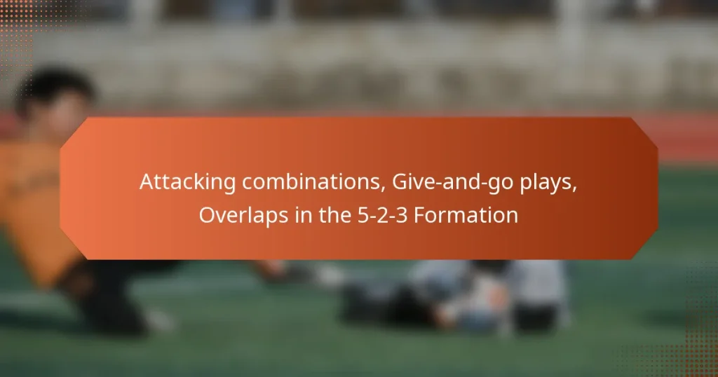 featured-image-attacking-combinations-give-and-go-plays-overlaps-in-the-5-2-3-formation