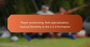 featured-image-player-positioning-role-specialisation-tactical-fleibility-in-the-5-2-3-formation