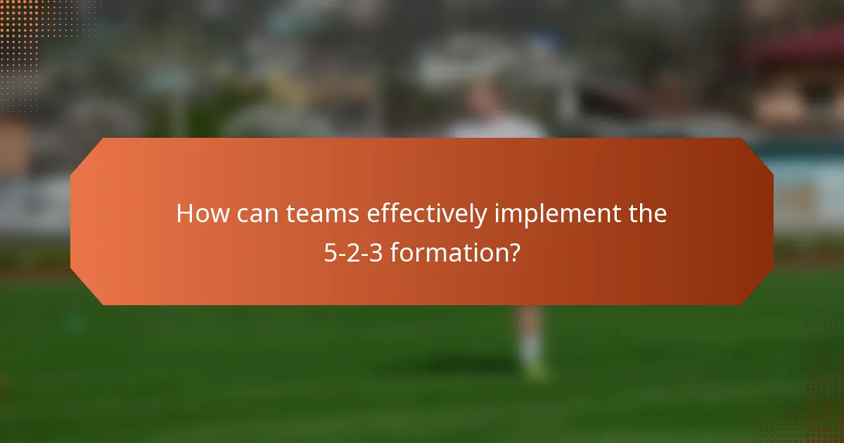 How can teams effectively implement the 5-2-3 formation?