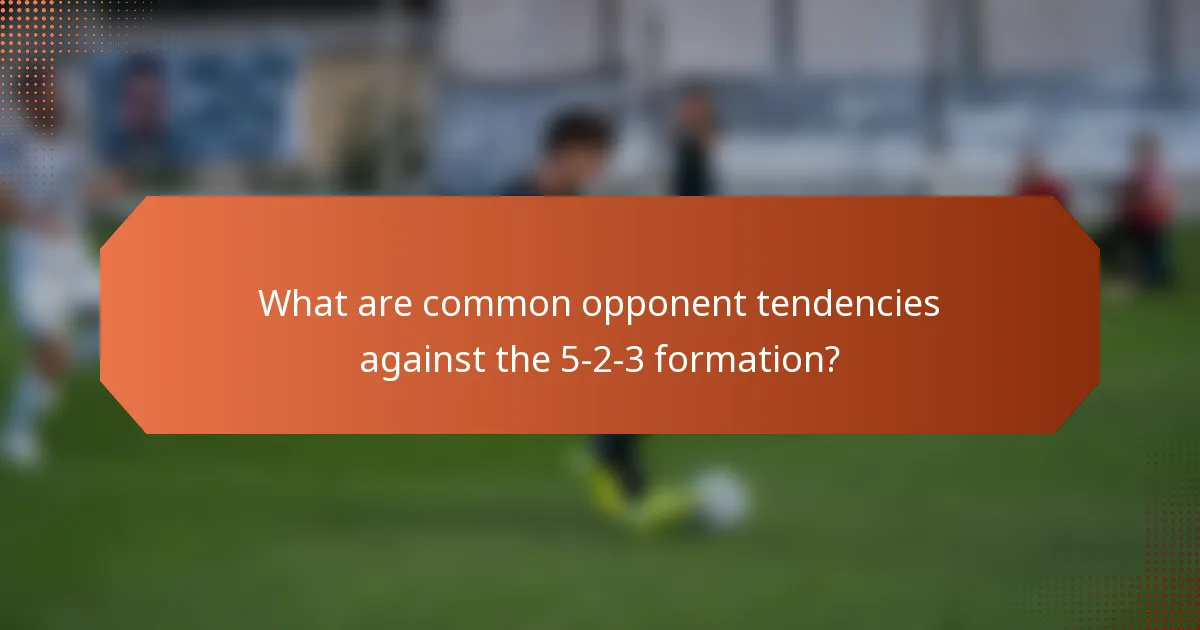 What are common opponent tendencies against the 5-2-3 formation?