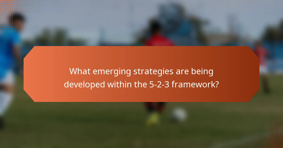 What emerging strategies are being developed within the 5-2-3 framework?