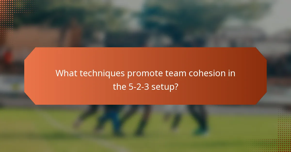What techniques promote team cohesion in the 5-2-3 setup?